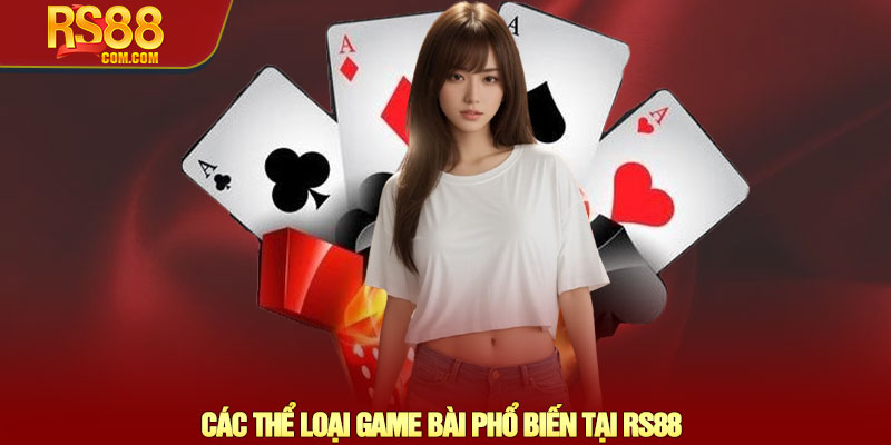 Game bài RS88 - Trải nghiệm thế giới Game bài đỉnh cao 2 Các Thể Loại Game Bài Phổ Biến Tại RS88