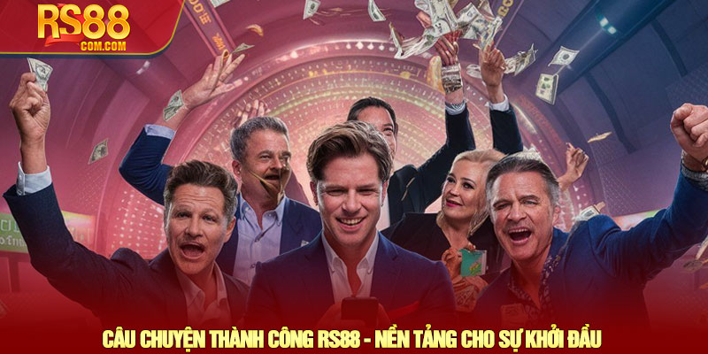 Câu chuyện thành công RS88 - Hành trình khởi đầu từ con số 0 2 Câu Chuyện Thành Công RS88 - Nền Tảng Cho Sự Khởi Đầu