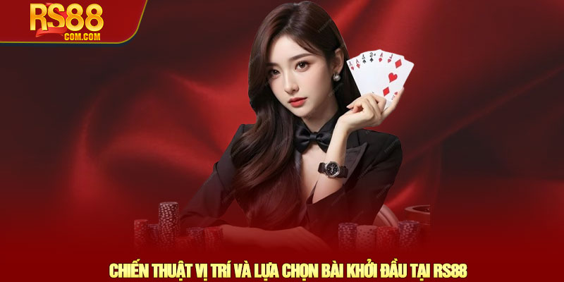 Cách chơi Poker RS88 - Chiến thuật tối ưu và mẹo thắng lớn 3 Chiến Thuật Vị Trí Và Lựa Chọn Bài Khởi Đầu Tại RS88