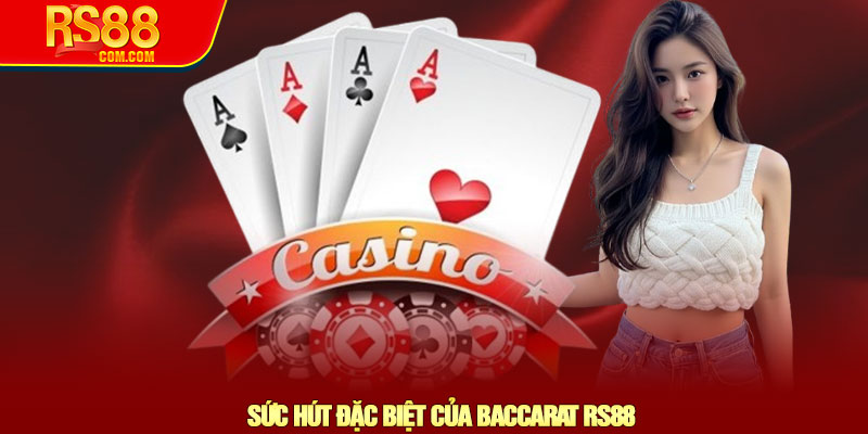Baccarat RS88 - Khám phá trò chơi trực tuyến số 1 đỉnh cao 2 Sức Hút Đặc Biệt Của Baccarat RS88