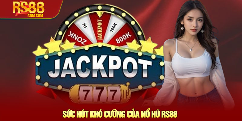 Nổ hũ RS88 - Quay game Slot trúng Jackpot khổng lồ 1 Sức Hút Khó Cưỡng Của Nổ Hũ RS88