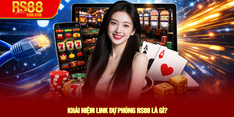 Link Dự Phòng RS88 Mới Nhất – Không Lo Gián Đoạn 2 Khái Niệm Link Dự Phòng RS88 Là Gì?