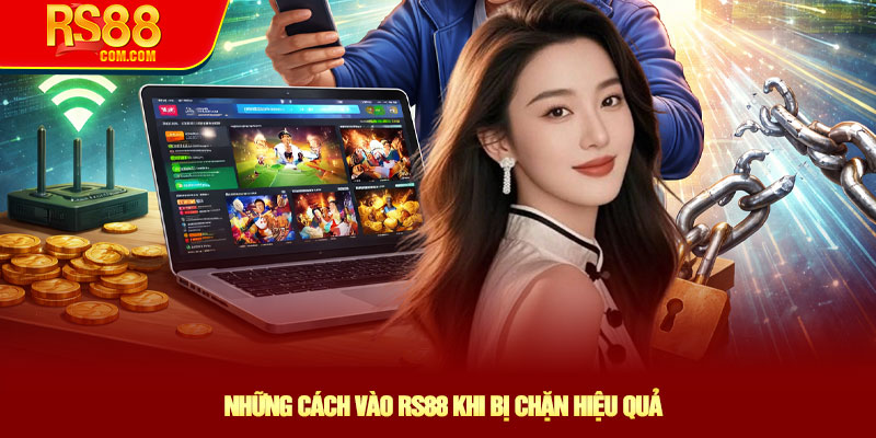Vào RS88 Khi Bị Chặn - Cách Truy Cập RS88 Nhanh Nhất 3 Những Cách Vào RS88 Khi Bị Chặn Hiệu Quả